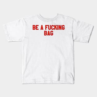 be a f*cking bag Kids T-Shirt